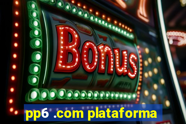 pp6 .com plataforma